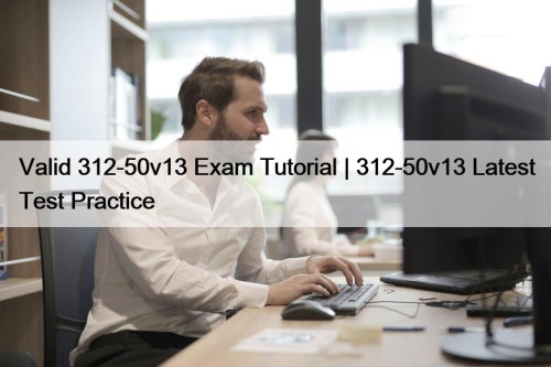 Valid 312-50v13 Exam Tutorial | 312-50v13 Latest Test ...